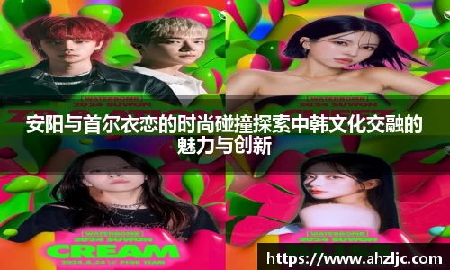 安阳与首尔衣恋的时尚碰撞探索中韩文化交融的魅力与创新