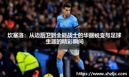 坎塞洛：从边后卫到全能战士的华丽蜕变与足球生涯的精彩瞬间