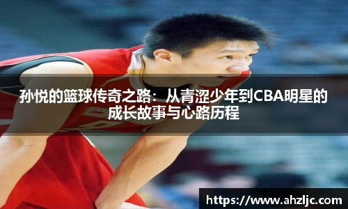 孙悦的篮球传奇之路：从青涩少年到CBA明星的成长故事与心路历程
