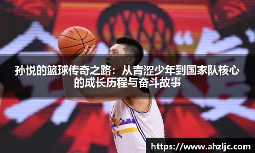 孙悦的篮球传奇之路：从青涩少年到国家队核心的成长历程与奋斗故事